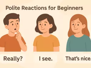 Polite Reactions for Beginners: Really?, I See, That's Nice