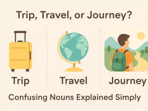 Trip, Travel, or Journey? Confusing Nouns Explained Simply