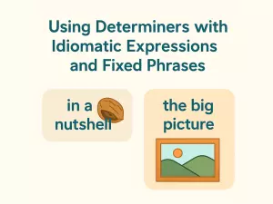 Using Determiners with Idiomatic Expressions and Fixed Phrases